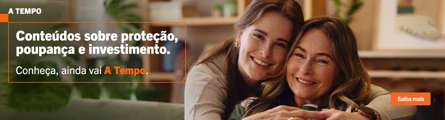 Info: Conheça, ainda vai A Tempo. Conteúdos sobre proteção, poupança e investimento.