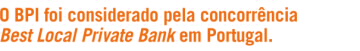 O BPI foi considerado pela concorrência Best Local Private Bank em Portugal